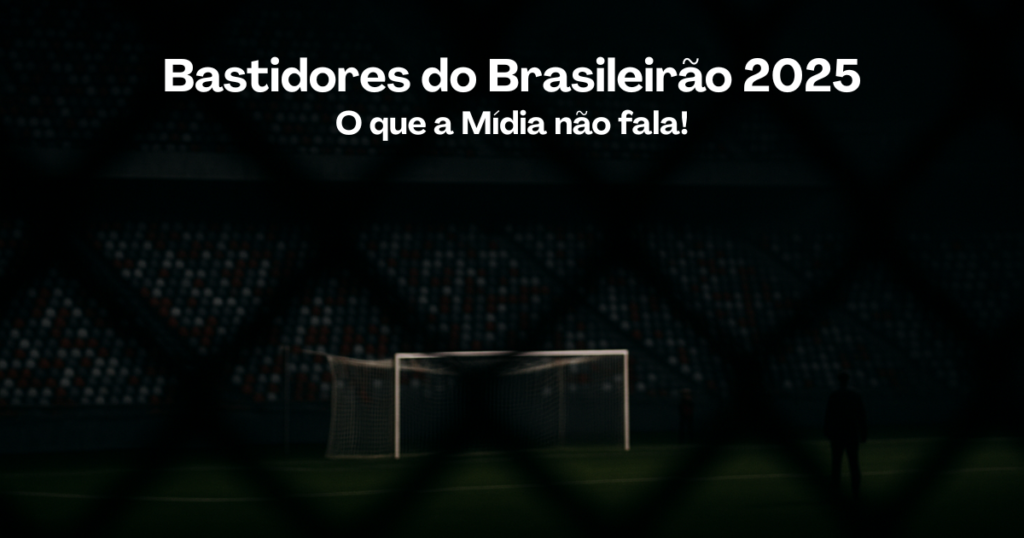 Bastidores do Brasileirão 2025